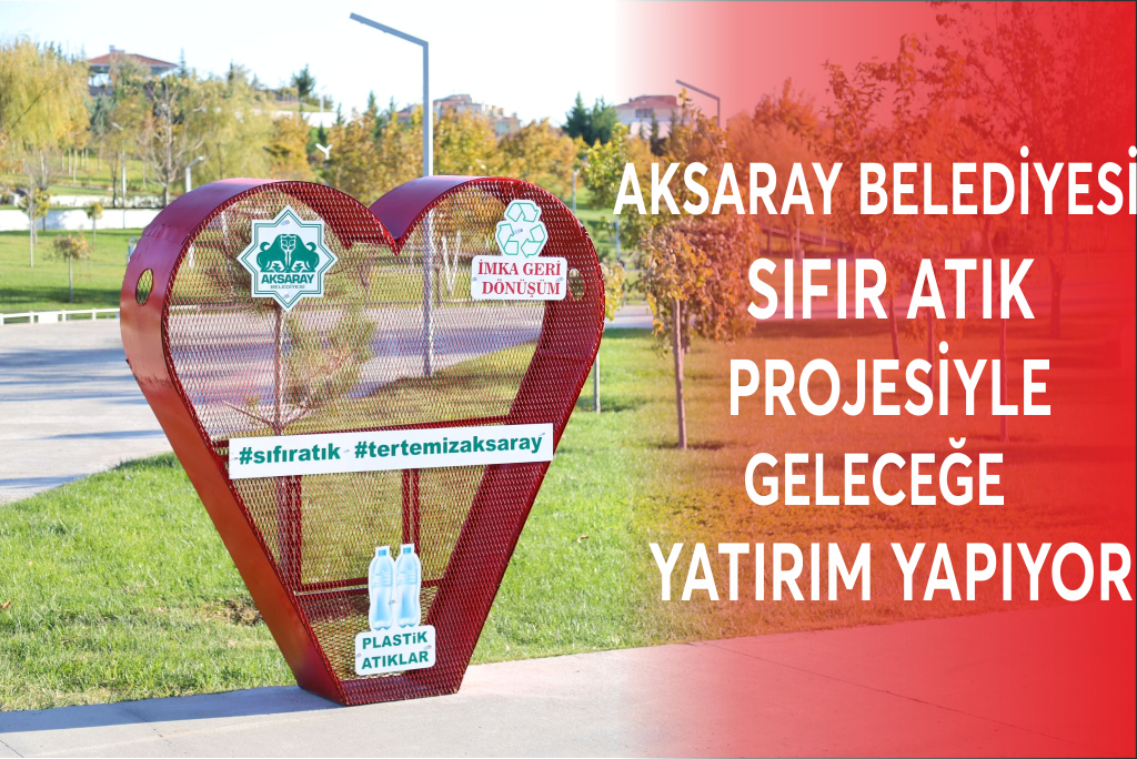 AKSARAY BELEDİYESİ SIFIR ATIK PROJESİYLE GELECEĞE YATIRIM YAPIYOR