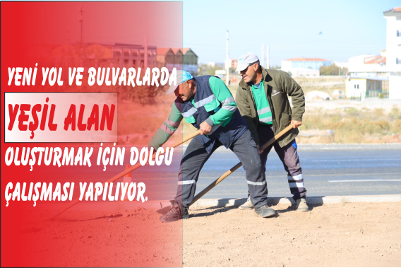 YENİ YOL VE BULVARLARDA YEŞİL ALAN OLUŞTURMAK İÇİN DOLGU ÇALIŞMASI YAPILIYOR