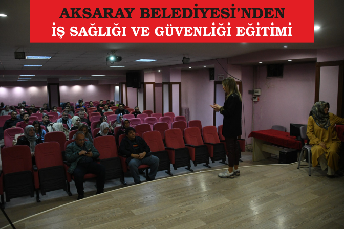 AKSARAY BELEDİYESİ’NDEN İŞ SAĞLIĞI VE GÜVENLİĞİ EĞİTİMİ