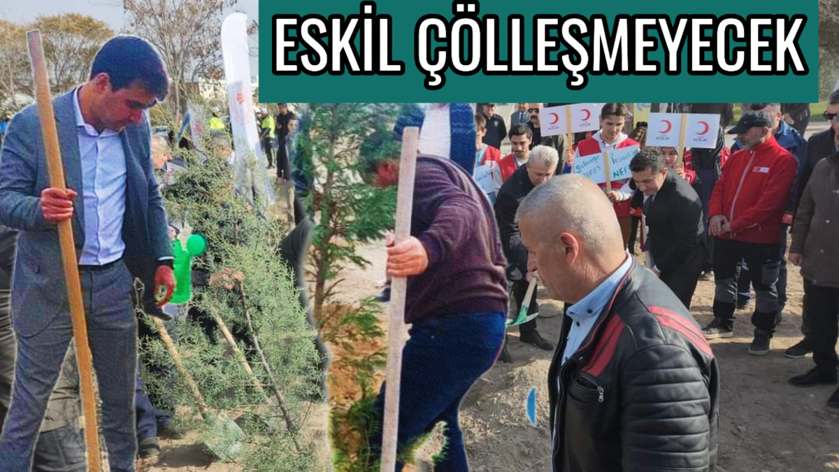 ESKİL'DE ÇÖLLEŞMEYE KARŞI YEŞİL SEFERBERLİK