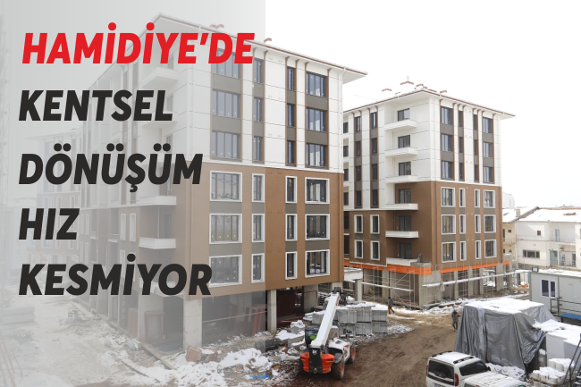 HAMİDİYE’DE KENTSEL DÖNÜŞÜM HIZ KESMİYOR