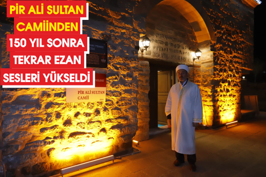 PİR ALİ SULTAN CAMİİNDEN 150 YIL SONRA TEKRAR EZAN SESLERİ YÜKSELDİ